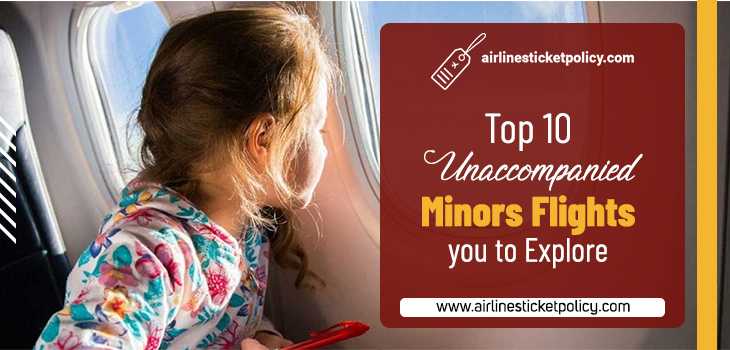 Top 10 Unaccompanied Minors Flights For You To Explore