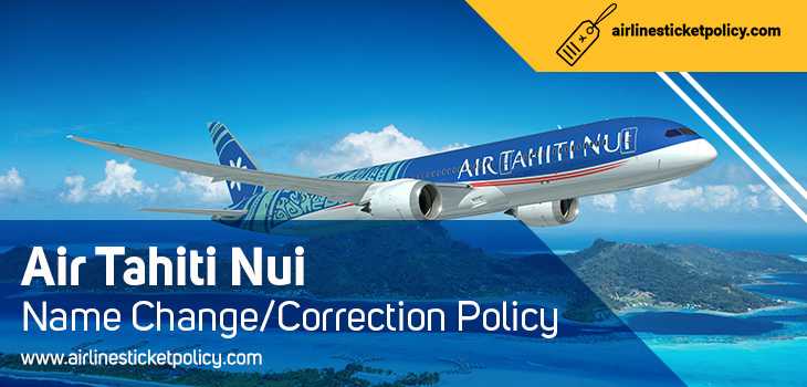 Air Tahiti Nui Name Change/Correction Policy