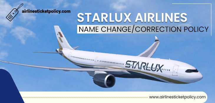 Starlux Airlines Name Change/Correction Policy